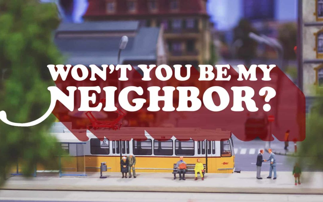 “Won’t You Be My Neighbor” Part 3